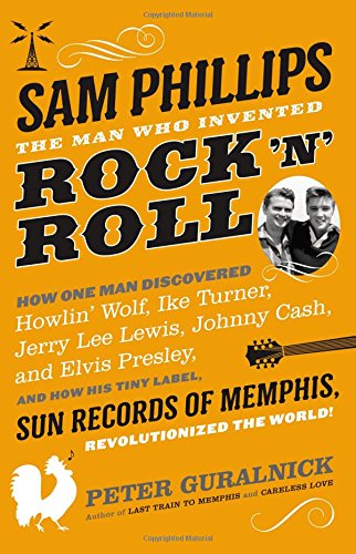 Sam Phillips: The Man Who Invented Rock 'n' Roll